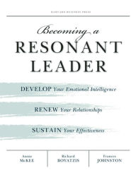 Title: Becoming a Resonant Leader: Develop Your Emotional Intelligence, Renew Your Relationships, Sustain Your Effectiveness, Author: Annie McKee