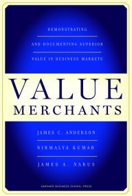 Title: Value Merchants: Demonstrating and Documenting Superior Value in Business Markets, Author: James C. Anderson