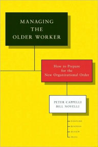 Title: Managing the Older Worker: How to Prepare for the New Organizational Order, Author: Peter Cappelli