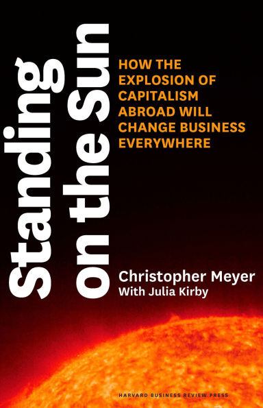 Standing on the Sun: How Explosion of Capitalism Abroad Will Change Business Everywhere