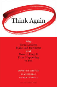 Title: Think Again: Why Good Leaders Make Bad Decisions and How to Keep it From Happeining to You, Author: Sydney Finkelstein