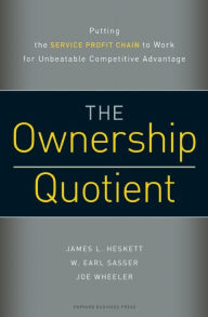 Title: The Ownership Quotient: Putting the Service Profit Chain to Work for Unbeatable Competitive Advantage, Author: James L. Heskett