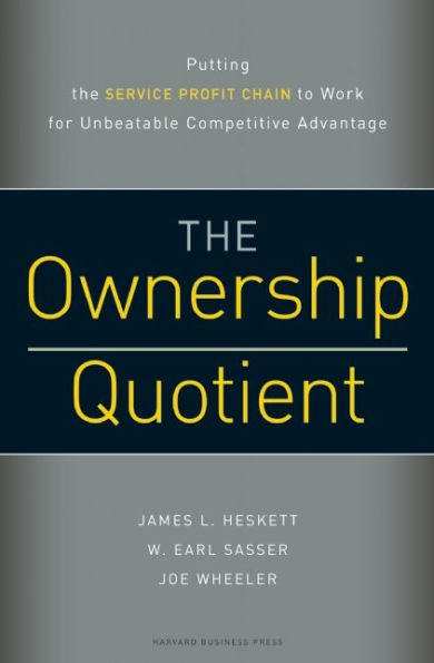 The Ownership Quotient: Putting the Service Profit Chain to Work for Unbeatable Competitive Advantage