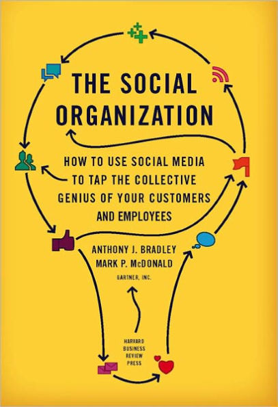 The Social Organization: How to Use Social Media to Tap the Collective Genius of Your Customers and Employees