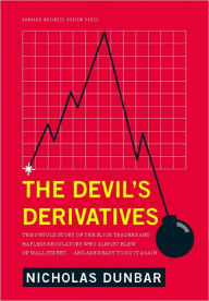 Title: The Devil's Derivatives: The Untold Story of the Slick Traders and Hapless Regulators Who Almost Blew Up Wall Street . . . an, Author: Nicholas Dunbar