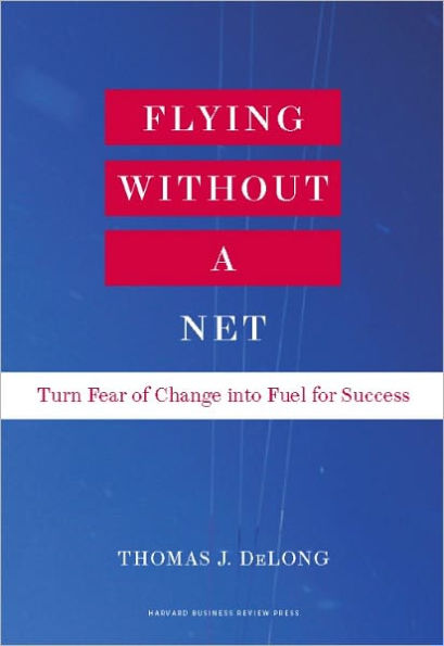 Flying Without a Net: Turn Fear of Change into Fuel for Success