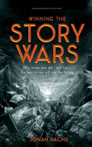 Title: Winning the Story Wars: Why Those Who Tell (and Live) the Best Stories Will Rule the Future, Author: Jonah Sachs