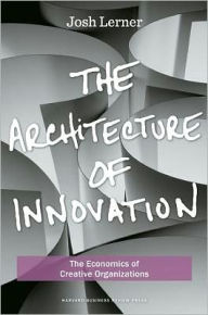 Title: The Architecture of Innovation: The Economics of Creative Organizations, Author: Joshua Lerner