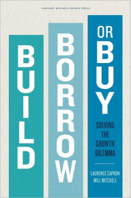 Title: Build, Borrow, or Buy: Solving the Growth Dilemma, Author: Laurence Capron