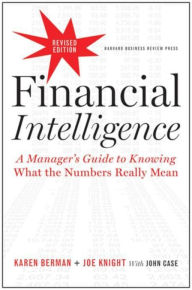 Title: Financial Intelligence, Revised Edition: A Manager's Guide to Knowing What the Numbers Really Mean, Author: Karen Berman