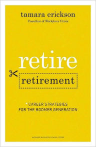 Title: Retire Retirement: Career Strategies for the Boomer Generation, Author: Tamara Erickson