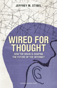 Title: Wired for Thought: How the Brain Is Shaping the Future of the Internet, Author: Jeffrey M. Stibel