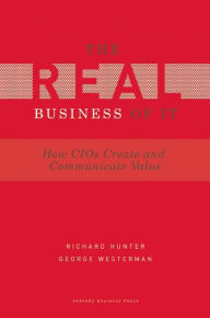 Title: The Real Business of IT: How CIOs Create and Communicate Value, Author: Richard Hunter