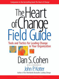 Title: The Heart of Change Field Guide: Tools and Tactics for Leading Change in Your Organization, Author: Dan S. Cohen