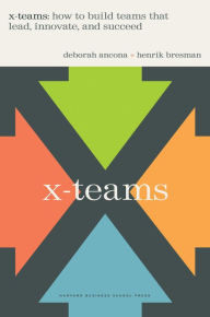 Title: X-Teams: How To Build Teams That Lead, Innovate, And Succeed, Author: Deborah Ancona