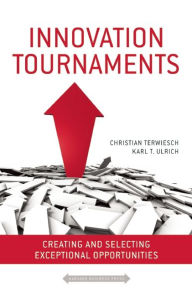 Title: Innovation Tournaments: Creating and Selecting Exceptional Opportunities, Author: Christian Terwiesch