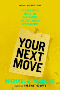 Title: Your Next Move: The Leader's Guide to Navigating Major Career Transitions, Author: Michael Watkins