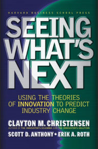 Title: Seeing What's Next: Using the Theories of Innovation to Predict Industry Change, Author: Clayton M. Christensen