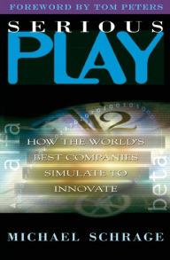 Title: Serious Play: How the World's Best Companies Simulate to Innovate, Author: Michael Schrage