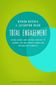 Title: Total Engagement: How Games and Virtual Worlds Are Changing the Way People Work and Businesses Compete, Author: Byron Reeves