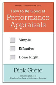 Title: How to Be Good at Performance Appraisals: Simple, Effective, Done Right, Author: Dick Grote