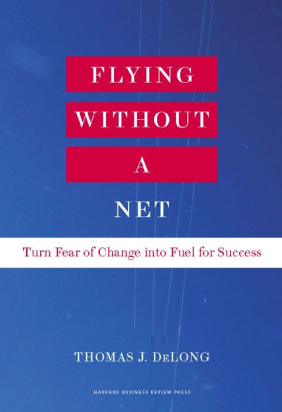 Flying Without a Net: Turn Fear of Change into Fuel for Success