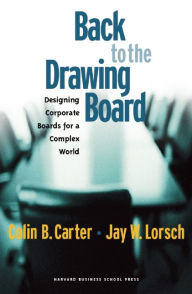 Title: Back to the Drawing Board: Designing Corporate Boards for a Complex World, Author: Colin B. Carter