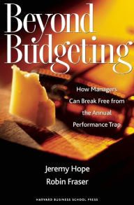 Title: Beyond Budgeting: How Managers Can Break Free from the Annual Performance Trap, Author: Jeremy Hope