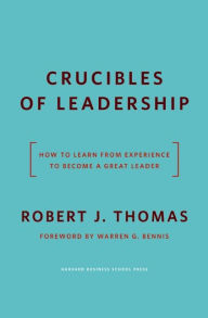 Title: Crucibles of Leadership: How to Learn from Experience to Become a Great Leader, Author: Robert J. Thomas