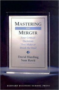 Title: Mastering the Merger: Four Critical Decisions That Make or Break the Deal, Author: David Harding