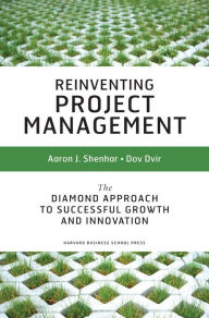 Title: Reinventing Project Management: The Diamond Approach To Successful Growth And Innovation, Author: Aaron J. Shenhar