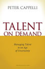 Talent on Demand: Managing Talent in an Age of Uncertainty