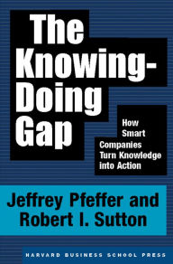 Title: The Knowing-Doing Gap: How Smart Companies Turn Knowledge into Action, Author: Jeffrey Pfeffer