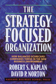 Title: The Strategy-Focused Organization: How Balanced Scorecard Companies Thrive in the New Business Environment, Author: Robert S. Kaplan