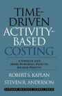 Time-Driven Activity-Based Costing: A Simpler and More Powerful Path to Higher Profits