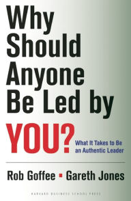 Title: Why Should Anyone Be Led by You?: What It Takes To Be An Authentic Leader, Author: Robert Goffee