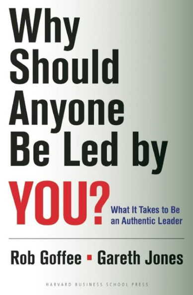 Why Should Anyone Be Led by You?: What It Takes To Be An Authentic Leader