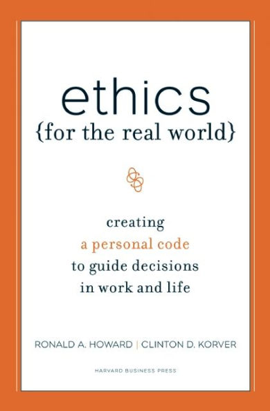 Ethics for the Real World: Creating a Personal Code to Guide Decisions in Work and Life