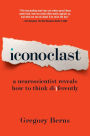Iconoclast: A Neuroscientist Reveals How to Think Differently