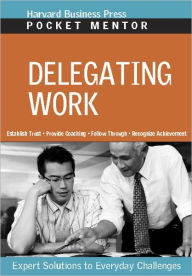 Title: Delegating Work: Expert Solutions to Everyday Challenges, Author: Harvard Business Review