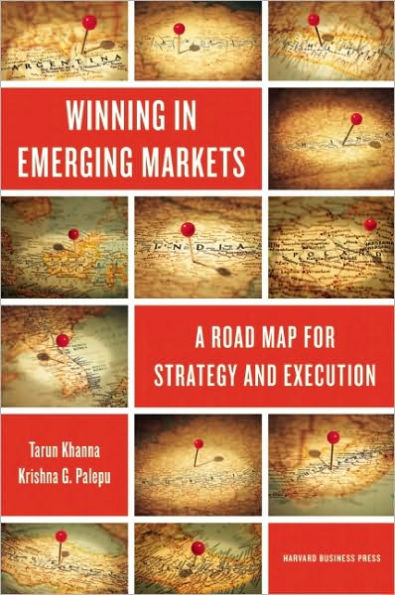 Winning in Emerging Markets: A Road Map for Strategy and Execution