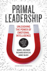 Title: Primal Leadership, With a New Preface by the Authors: Unleashing the Power of Emotional Intelligence, Author: Daniel Goleman