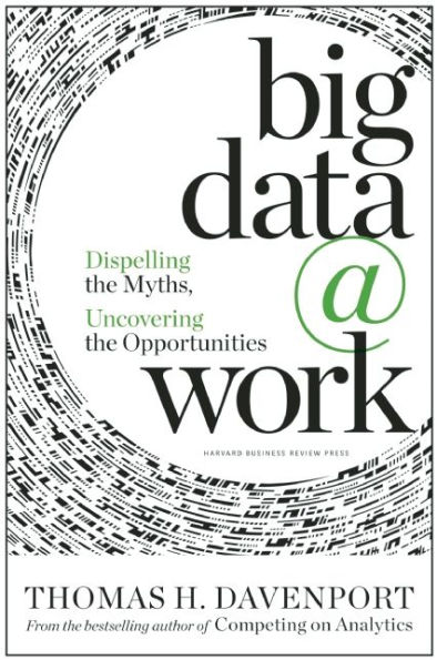 Big Data at Work: Dispelling the Myths, Uncovering Opportunities