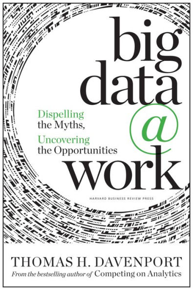 Big Data at Work: Dispelling the Myths, Uncovering the Opportunities