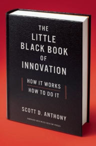 Title: The Little Black Book of Innovation: How It Works, How to Do It, Author: Scott D. Anthony