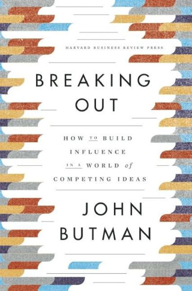 Breaking Out: How to Build Influence a World of Competing Ideas