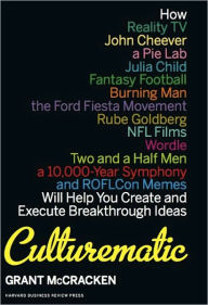 Title: Culturematic: How Reality TV, John Cheever, a Pie Lab, Julia Child, Fantasy Football . . . Will Help You Create and Execute Breakthrough Ideas, Author: Grant McCracken