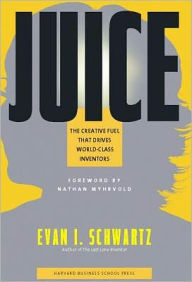 Title: Juice: The Creative Fuel That Drives World-Class Inventors, Author: Evan I. Schwartz