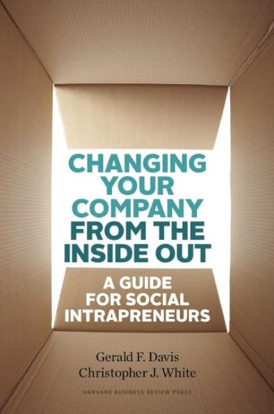 Changing Your Company from the Inside Out: A Guide for Social Intrapreneurs