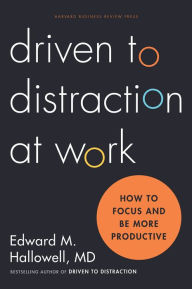 Title: Driven to Distraction at Work: How to Focus and Be More Productive, Author: Ned Hallowell